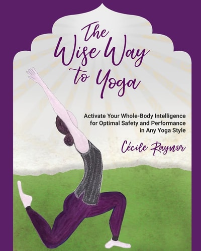 The Wise Way to Yoga Activate Your Whole-Body Intelligence for Optimal Safety and Performance in Any Yoga Style
