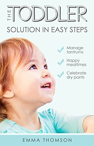 The Toddler Solution In Easy Steps Manage Tantrums. Happy Mealtimes. Celebrate Dry Pants.