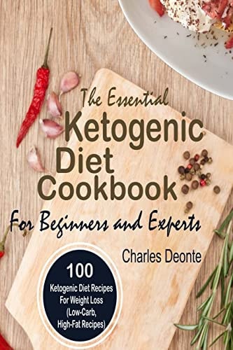 The Essential Ketogenic Diet Cookbook for Beginners and Experts 100 Ketogenic Diet Recipes for Weight Loss (Low-Carb, High-Fat Recipes)