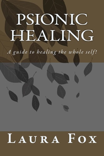 Psionic Healing A Guide to Healing the Whole Self!