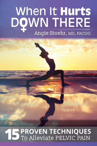 When It Hurts Down There 15 Proven Techniques to Alleviate Pelvic Pain