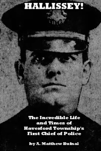Hallissey! The Incredible Life and Times of Haverford Township's First Chief of Police