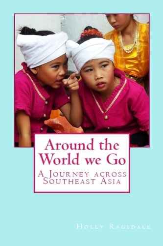 Around the World We Go A Journey Across Southeast Asia