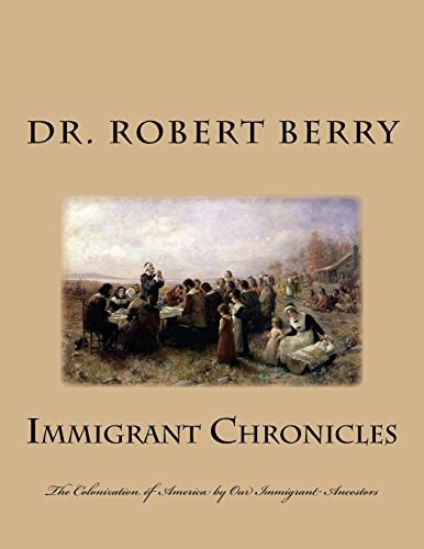 Immigrant Chronicles The Colonization of America by Our Immigrant Ancestors