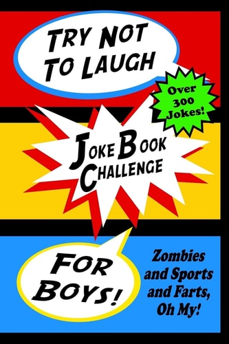 Try Not To Laugh Joke Book Challenge For Boys Zombies and Sports and Farts, Oh My! Joke Book For Boys Don't Laugh Challenge - Makes a Great Birthday Gift For Boys