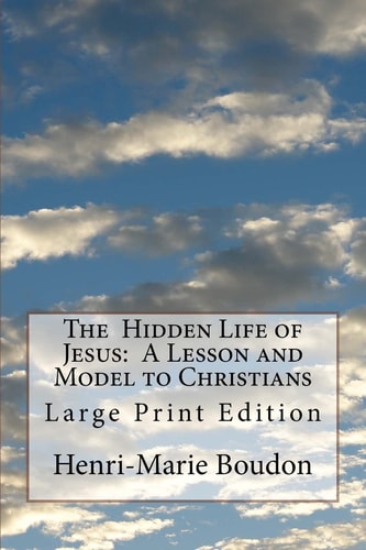 The Hidden Life of Jesus: a Lesson and Model to Christians Large Print Edition