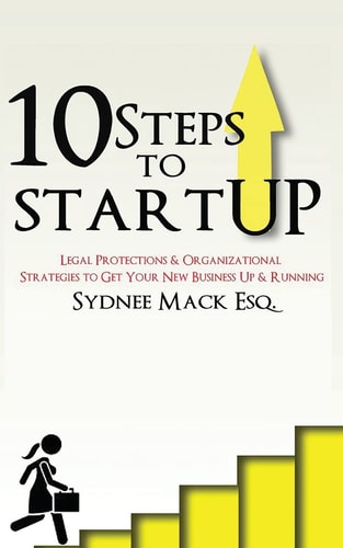 Ten Steps to StartUP Legal Protections and Organizational Strategies to Get Your New Business Up and Running