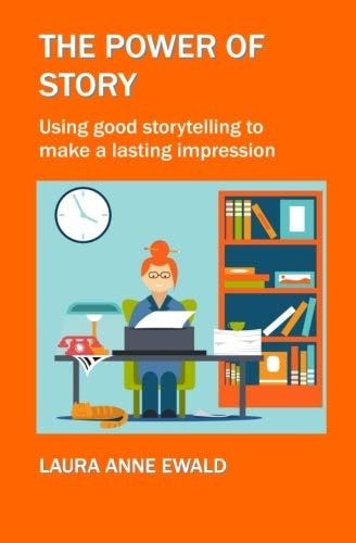 The Power of Story Using Good Storytelling to Make a Lasting Impression
