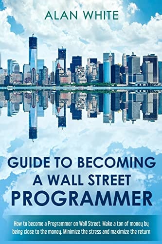 Guide to Becoming a Wall Street Programmer How to Become a Programmer on Wall Street. Make a Ton of Money by Being Close to the Money. Minimize the Stress and Maximize the Return.
