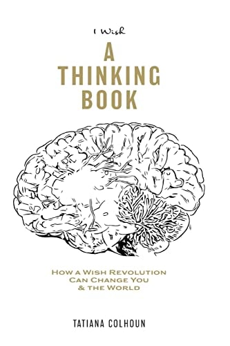 1 Wish A Thinking Book: How A Wish Revolution Can Change You & The World.