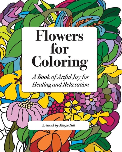 Flowers for Coloring A Coloring Book of Artful Joy for Healing and Relaxation