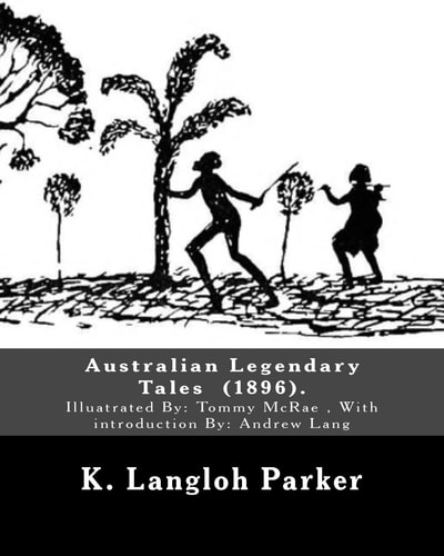 Australian Legendary Tales (1896). By K. Langloh Parker: Illuatrated By: Tommy McRae (c. 1835 - 1901): With Introduction By: Andrew Lang