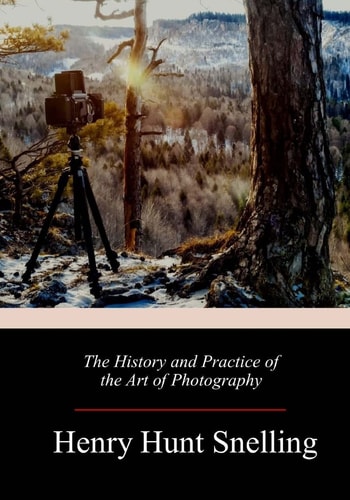 The History and Practice of the Art of Photography