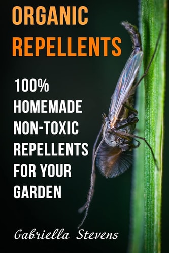 Organic Repellents 100% Homemade Non-Toxic Repellents for Your Garden