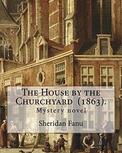 The House by the Churchyard (1863). By: Sheridan Le Fanu Mystery Novel