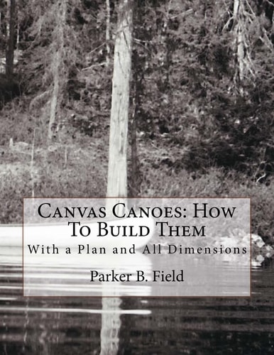 Canvas Canoes How To Build Them: With a Plan and All Dimensions