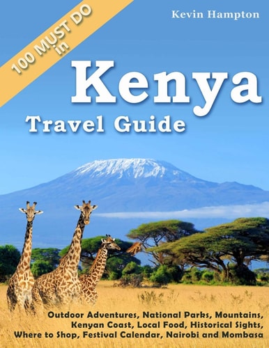 Kenya Travel Guide Outdoor Adventures, National Parks, Mountains, Kenyan Coast, Local Food, Historical Sights, Where to Shop, Festival Calendar (also Nairobi and Mombasa)