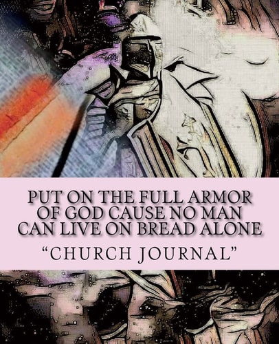 Put On The Full Armor of God Cause No Man Can Live On Bread Alone Armor of God
