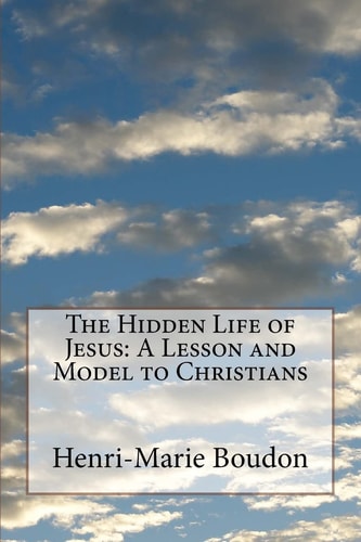 The Hidden Life of Jesus A Lesson and Model to Christians