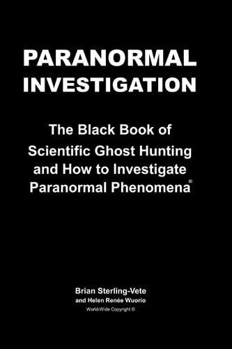 Paranormal Investigation The Black Book of Scientific Ghost Hunting and How to Investigate Paranormal Phenomena
