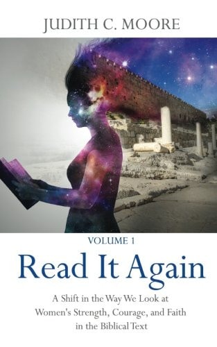 Read It Again A Shift in the Way We Look at Women's Strength, Courage, and Faith in the Biblical Text