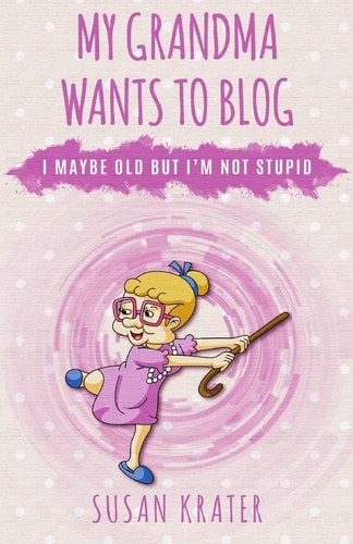 My Grandma Wants to Blog I May Be Old But I'm Not Stupid