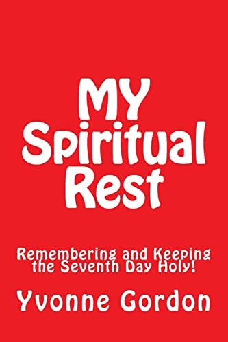 MY Spiritual Rest Remembering and Keeping the Seventh Day Holy!