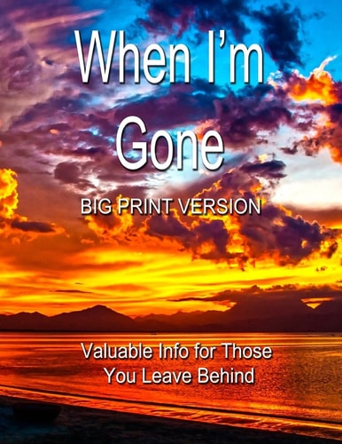 When I'm Gone (Big Print Version) Valuable Info for Those You Leave Behind