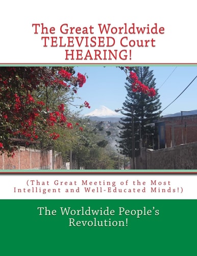 The Great Worldwide TELEVISED Court HEARING! (That Great Meeting of the Most Intelligent and Well-Educated Minds!)