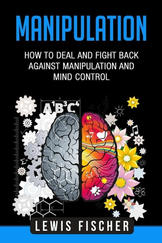 Manipulation How to Deal and Fight Back Against Manipulation and Mind Control