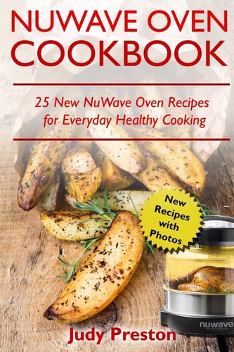 NuWave Oven Cookbook 25 New NuWave Oven Recipes for Everyday Healthy Cooking