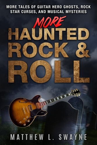 More Haunted Rock & Roll More Tales of Guitar Hero Ghosts, Rock Star Curses, and Musical Mysteries
