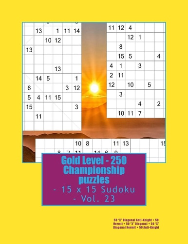 Gold Level - 250 Championship Puzzles - 15 X 15 Sudoku - Vol. 23 50 X Diagonal Anti-Knight + 50 Hermit + 50 X Diagonal + 50 X Diagonal Hermit + 50 Anti-Knight. This Is the Perfect Book for You