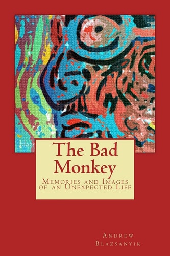 The Bad Monkey Memories and Images of an Unexpected Life