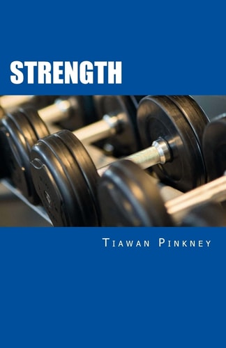 Strength Over 200 Fitness Strategies and Weight Lifting Routines to Promote Weight Loss and Build Muscular Strong Bodies