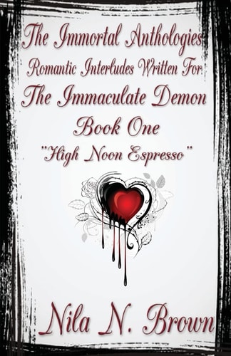 The Immortal Anthologies One Romantic Interludes Written For the Immaculate Demon
