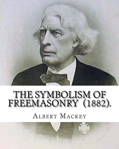 The Symbolism of Freemasonry (1882). By Albert Mackey: (World's Classic's)