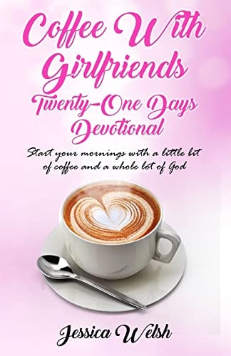 Coffee with Girfriends Twenty One Days Devotional A Girlfriends Guide to Good Days