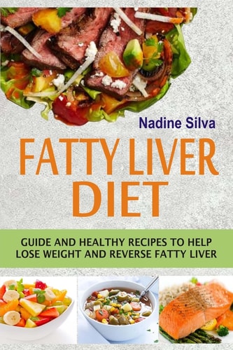 Fatty Liver Diet Guide And Healthy Recipes To Help Lose Weight And Reverse Fatty Liver