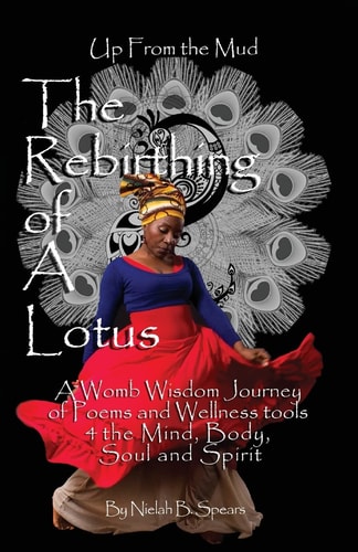 Up from the Mud: the Rebirthing of a Lotus A Womb Wisdom Journey of Poems and Wellness Tools 4 the Mind, Body, Soul and Spirit