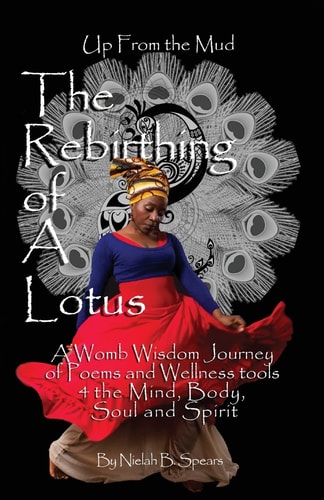 Up from the Mud: the Rebirthing of a Lotus A Womb Wisdom Journey of Poems and Wellness Tools 4 the Mind, Body, Soul and Spirit