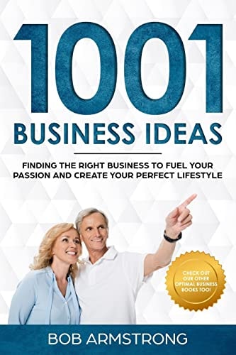 1001 Business Ideas Finding the Right Business to Fuel Your Passion and Create Your Perfect Lifestyle
