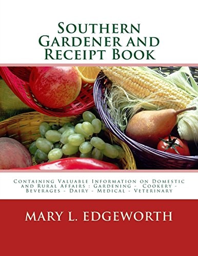 Southern Gardener and Receipt Book Containing Valuable Information on Domestic and Rural Affairs : Gardening ? Cookery ? Beverages ? Dairy ? Medical - Veterinary
