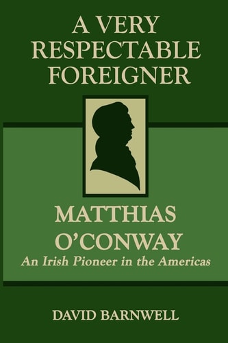 A Very Respectable Foreigner Matthias O ́Conway, An Irish Pioneer in the Americas