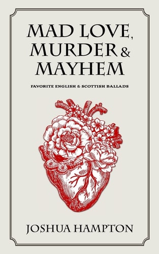 Mad Love, Murder and Mayhem Favorite English and Scottish Ballads