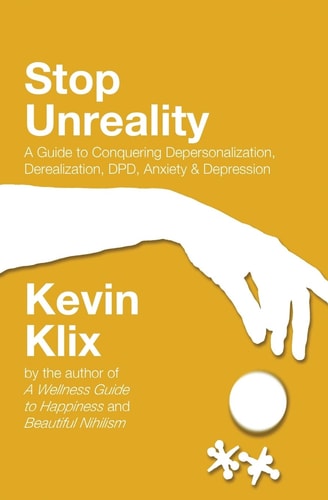 Stop Unreality, Second Edition A Guide to Conquering Depersonalization, Derealization, DPD, Anxiety and Depression (Newest Edition)