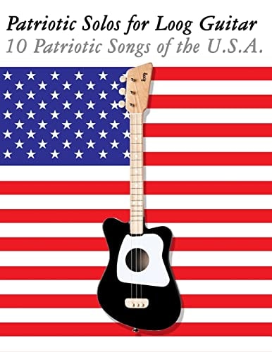 Patriotic Solos for Loog Guitar 10 Patriotic Songs of the U. S. A. (in Standard Notation and Tablature)