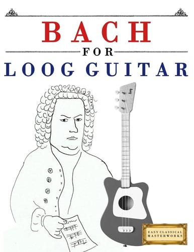 Bach for Loog Guitar 10 Easy Themes for Loog Guitar Beginner Book