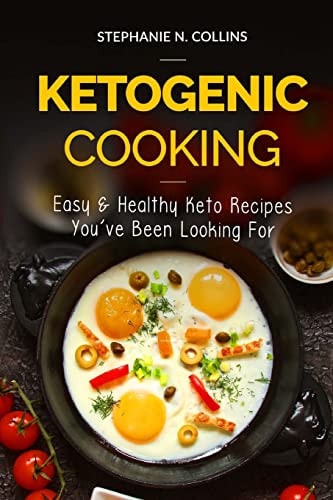 Ketogenic Cooking Easy & Healthy Keto Recipes You've Been Looking For