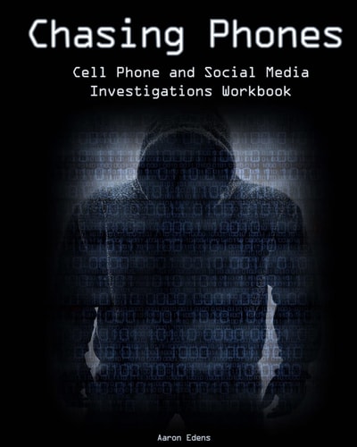 Chasing Phones Cell Phone and Social Media Investigations Workbook